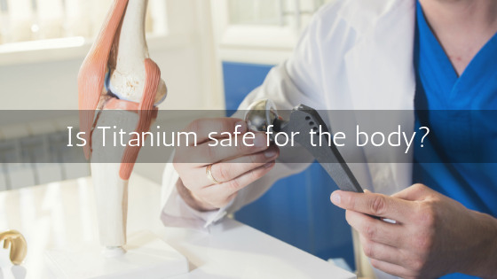 Is Titanium safe for the body